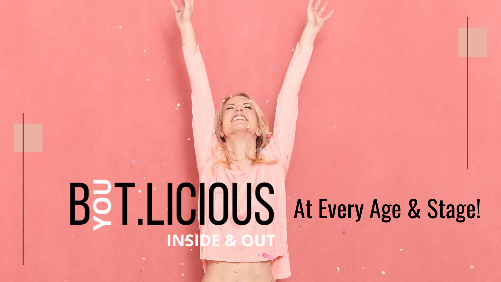 B.YOU.T.LICIOUS Inside &amp; Out at Every Age &amp; Stage!