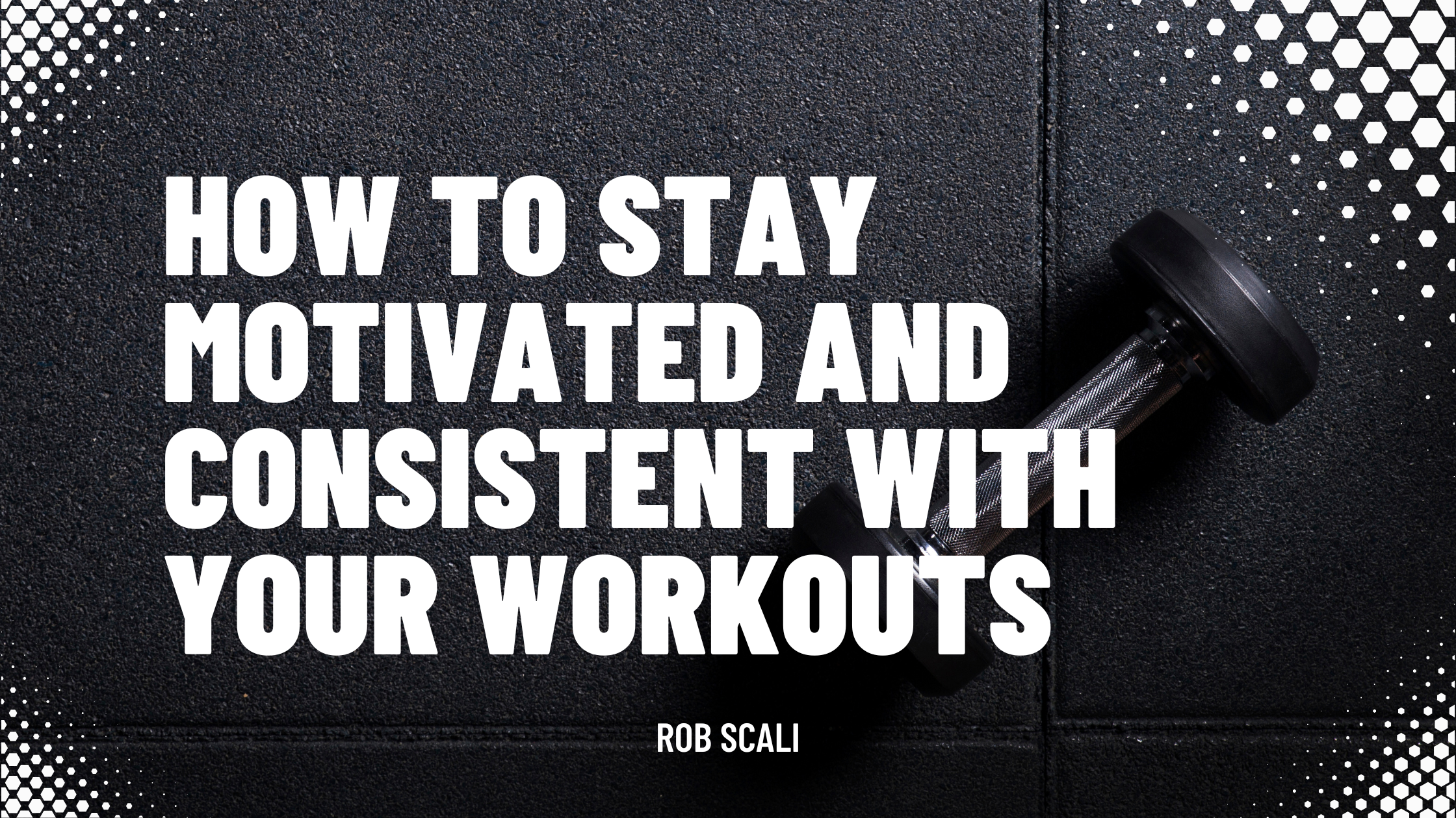 How to Stay Motivated and Consistent with Your Workouts - Rob Scali - Online Coaching